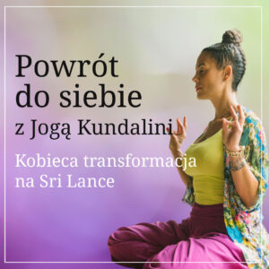 POWRÓT DO SIEBIE Z JOGĄ KUNDALINI - KOBIECA TRANSFORMACJA NA SRI LANCE