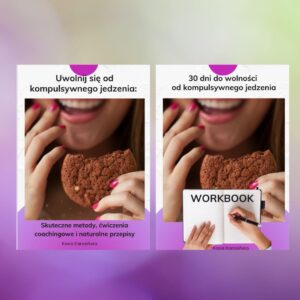 Ebook: „Uwolnij się od kompulsywnego jedzenia” + Workbook: „30 dni do wolności od kompulsywnego jedzenia”