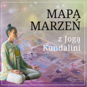 MAPA MARZEŃ Z PRAKTYKĄ I MEDYTACJĄ JOGI KUNDALINI: AKTYWACJA OBFITOŚCI
